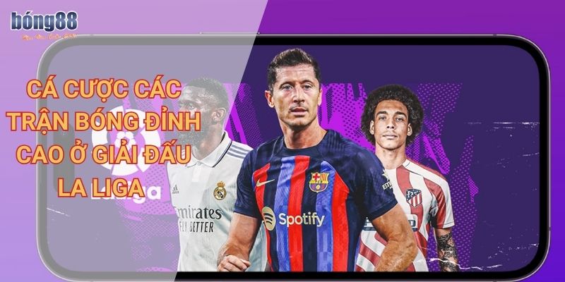 Cá cược các trận bóng đỉnh cao ở giải đấu La Liga