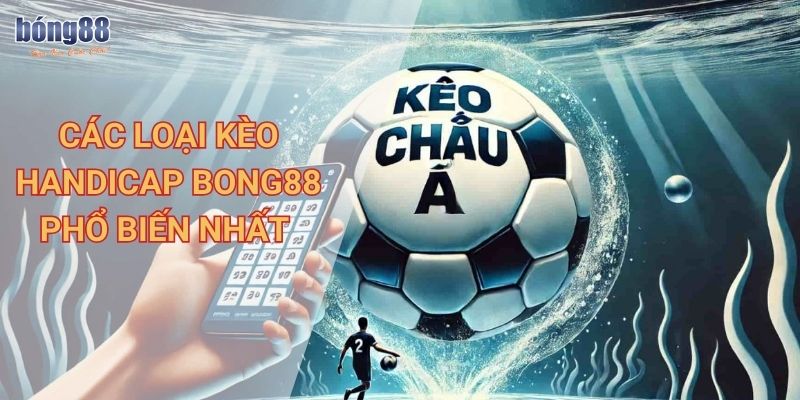 Các loại kèo handicap Bong88 phổ biến nhất